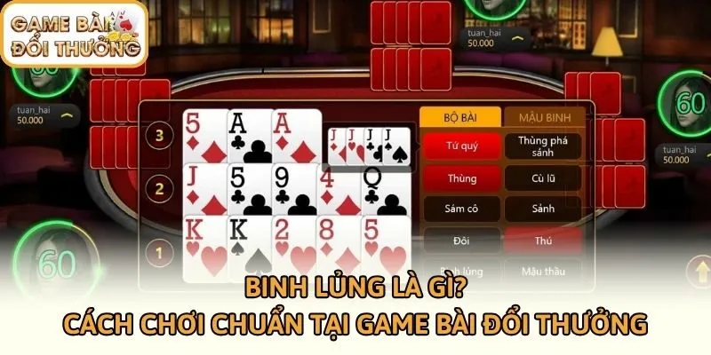 Binh Lủng Là Gì? Cách Chơi Chuẩn Tại Game Bài Đổi Thưởng