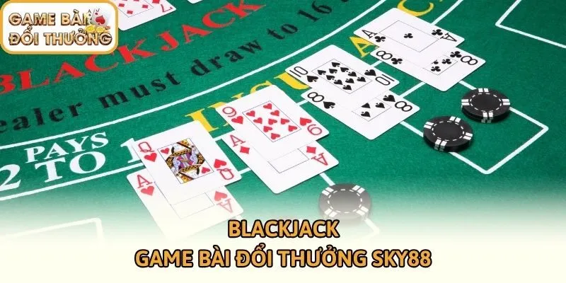 Blackjack - Game bài đổi thưởng Sky88
