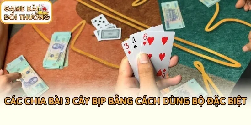 Các chia bài 3 cây bịp bằng cách dùng bộ đặc biệt