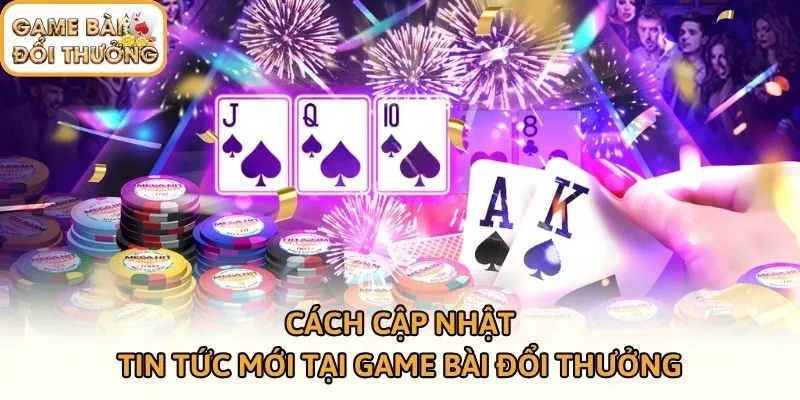 Cách cập nhật tin tức mới tại Game Bài Đổi Thưởng