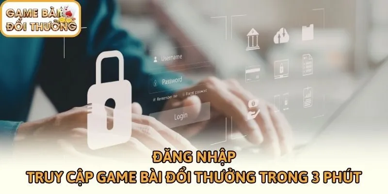 Đăng Nhập - Truy Cập Game Bài Đổi Thưởng Trong 3 Phút