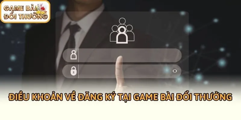 Điều khoản về đăng ký tại game bài đổi thưởng