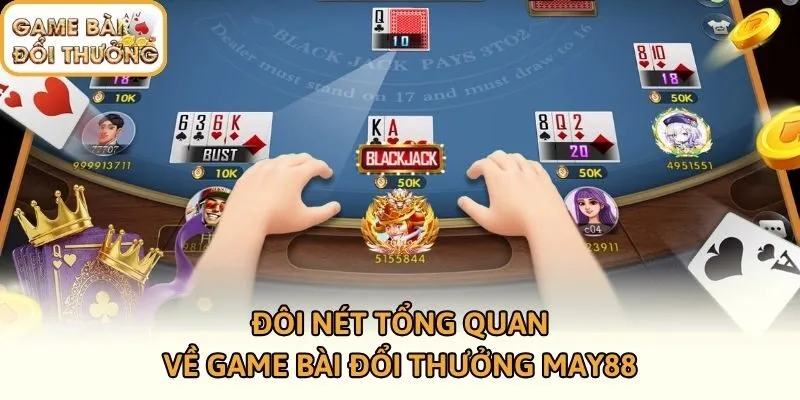 Đôi nét tổng quan về Game bài đổi thưởng MAY88