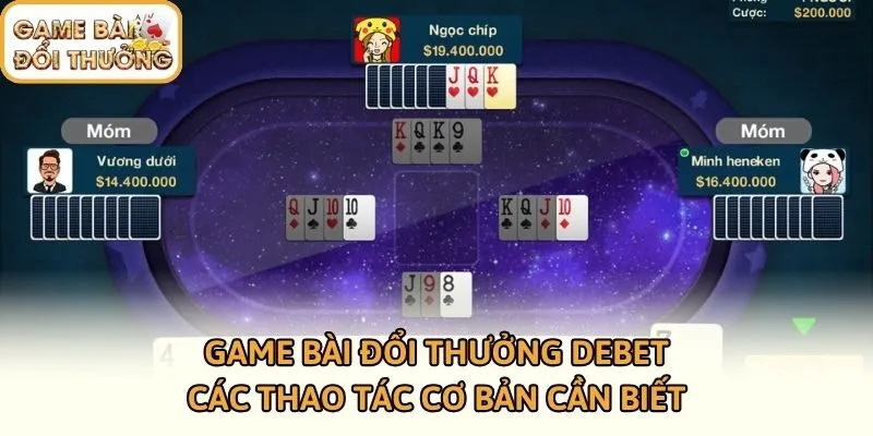 Game bài đổi thưởng DEBET - Các thao tác cơ bản cần biết