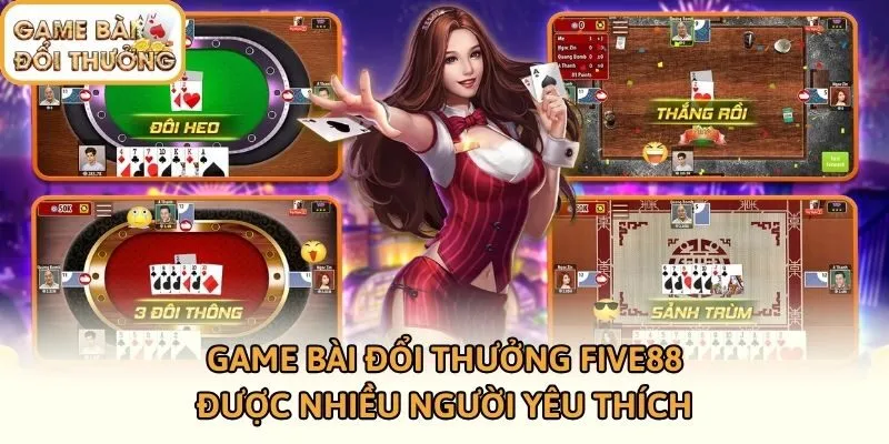 Game bài đổi thưởng Five88 được nhiều người yêu thích