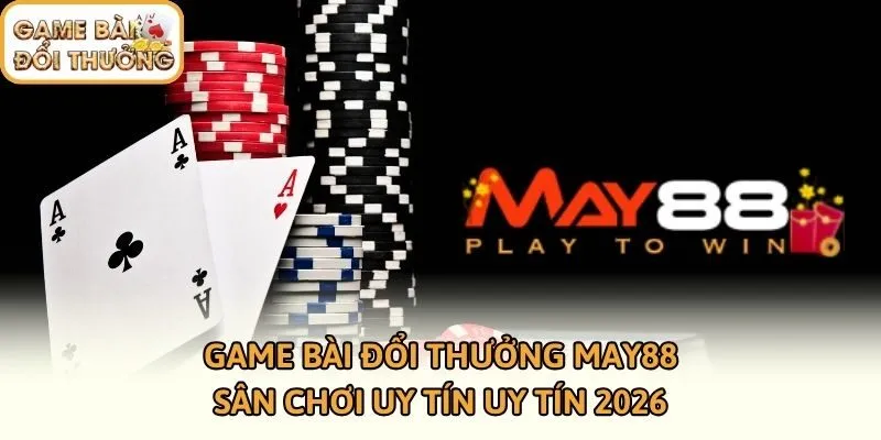 Game Bài Đổi Thưởng MAY88 - Sân Chơi Uy Tín Uy Tín 2026