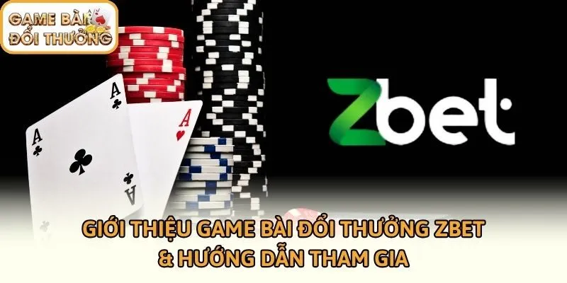 Giới Thiệu Game Bài Đổi Thưởng ZBET & Hướng Dẫn Tham Gia