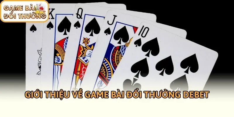 Giới thiệu về Game bài đổi thưởng DEBET