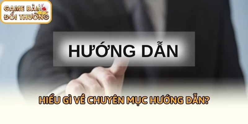 Hiểu gì về chuyên mục hướng dẫn?