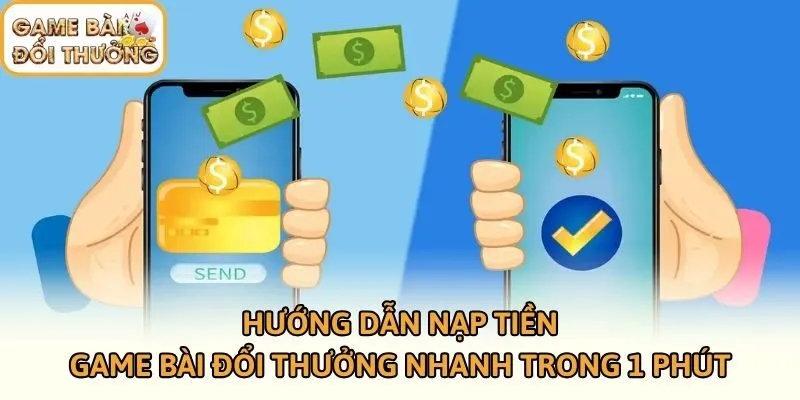 Hướng Dẫn Nạp Tiền Game Bài Đổi Thưởng Nhanh Trong 1 Phút