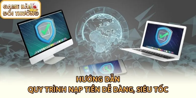 Hướng dẫn quy trình nạp tiền dễ dàng, siêu tốc
