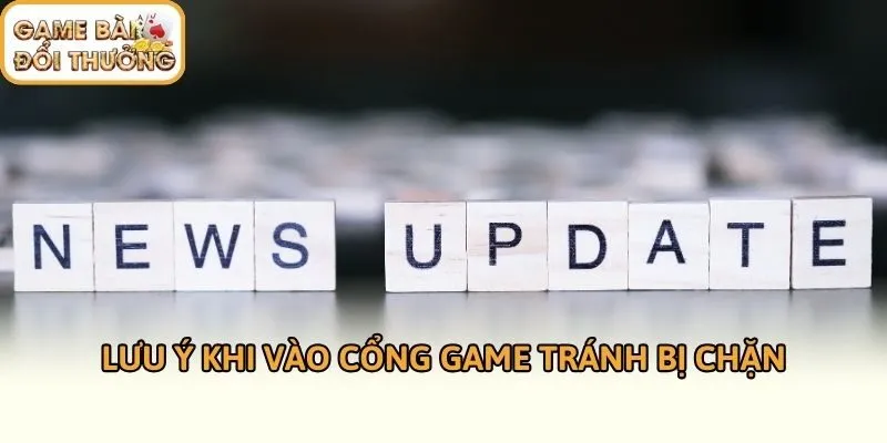 Lưu ý khi vào cổng game tránh bị chặn