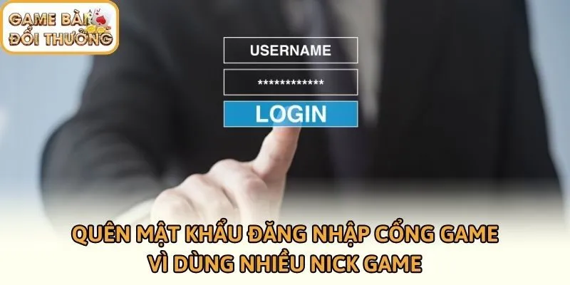 Quên mật khẩu đăng nhập cổng game vì dùng nhiều nick game