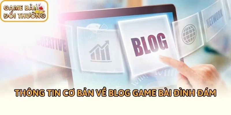 Thông tin cơ bản về Blog game bài đình đám