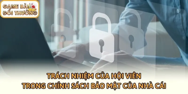 Trách nhiệm của hội viên trong chính sách bảo mật của nhà cái